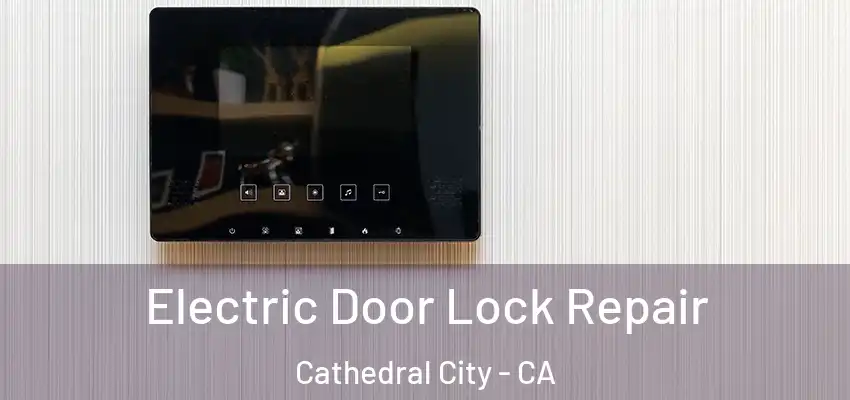  Electric Door Lock Repair Cathedral City - CA