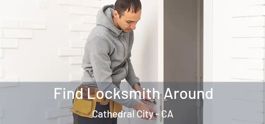  Find Locksmith Around Cathedral City - CA