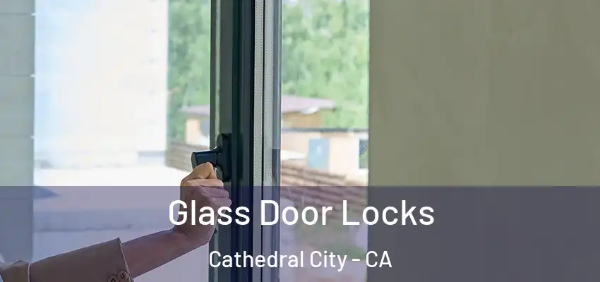  Glass Door Locks Cathedral City - CA